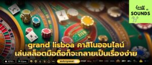 grand lisboa คาสิโนออนไลน์ เล่นสล็อตมือถือก็จะกลายเป็นเรื่องง่าย